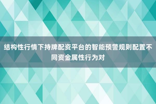 结构性行情下持牌配资平台的智能预警规则配置不同资金属性行为对